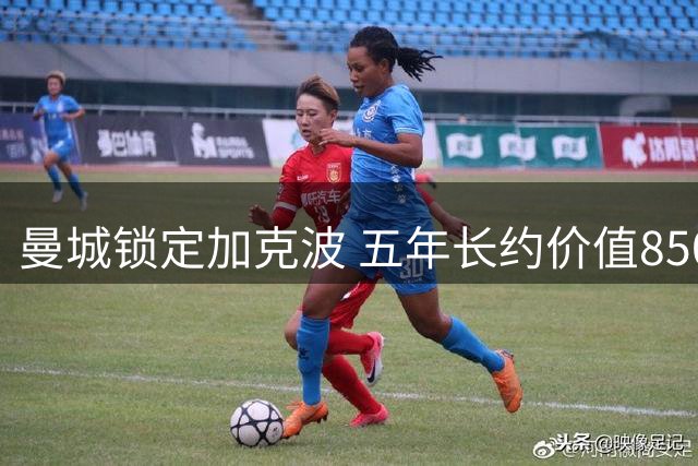 曼城锁定加克波 五年长约价值8500万英镑